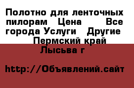 Полотно для ленточных пилорам › Цена ­ 2 - Все города Услуги » Другие   . Пермский край,Лысьва г.